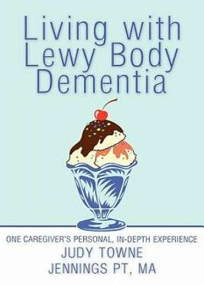 Living with Lewy Body Dementia: One Caregiver's Personal, In-Depth Experience, Paperback/Judy Towne Jennings Pt Ma