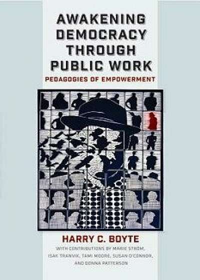 Awakening Democracy Through Public Work: Pedagogies of Empowerment, Paperback/Harry C. Boyte