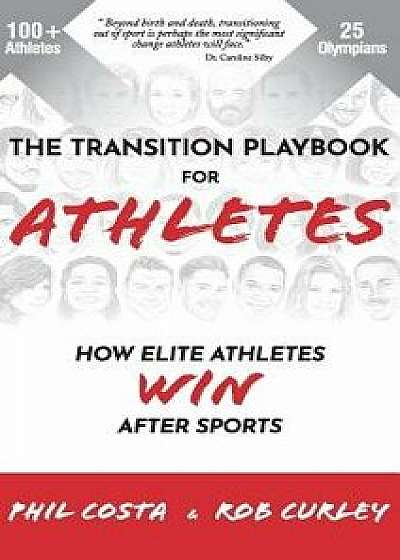 The Transition Playbook for ATHLETES: How Elite Athletes WIN After Sports, Hardcover/Phil Costa
