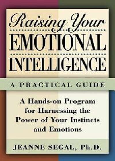 Raising Your Emotional Intelligence: A Practical Guide, Paperback/Jeanne Segal