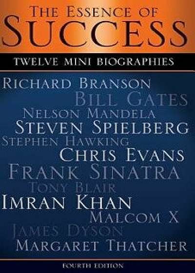 The Essence of Success: 12 Mini Biographies: Richard Branson Bill Gates Nelson Mandela Steven Spielberg Stephen Hawking Chris Evans Frank Sina, Paperback/MR Anthony Brito