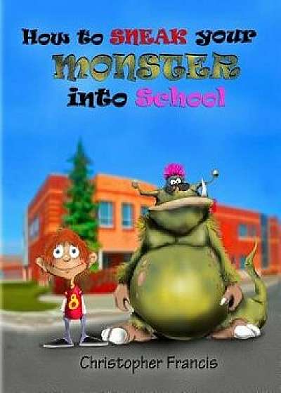 How to Sneak Your Monster Into School, Paperback/Christopher Francis