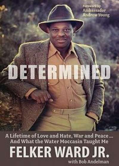 Determined: A Lifetime of Love and Hate, War and Peace ... and What the Water Moccasin Taught Me, Paperback/Bob Andelman