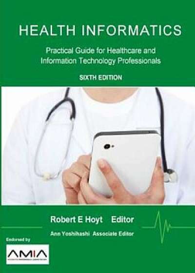 Health Informatics: Practical Guide for Healthcare and Information Technology Professionals, Paperback (6th Ed.)/Robert E. Hoyt