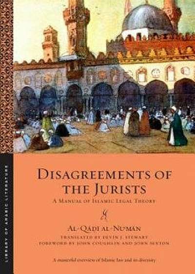 Disagreements of the Jurists: A Manual of Islamic Legal Theory, Paperback/Al-Qadi Al-Nu'man