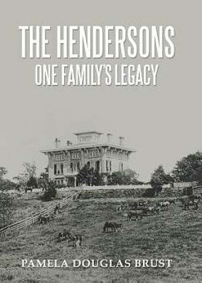 The Hendersons One Family's Legacy: Faith, Virtue, Loyalty Pioneers and Patriots, Hardcover/Pamela Douglas Brust