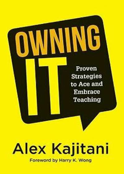 Owning It: Proven Strategies to Ace and Embrace Teaching (Effective Teaching Strategies to Improve Classroom Management and Incre, Paperback/Alex Kajitani