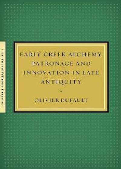 Early Greek Alchemy, Patronage and Innovation in Late Antiquity, Paperback/Olivier Dufault