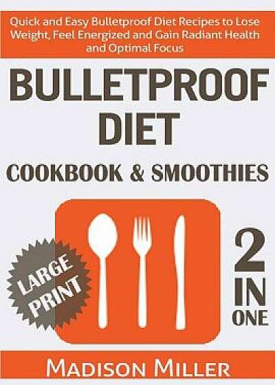 Bulletproof Diet Cookbook & Smoothies 2 in 1 large Print Edition: Quick and Easy Bulletproof Diet Recipes to Lose Weight, Feel Energized and Gai, Paperback/Madison Miller