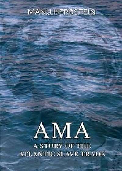 Ama, a Story of the Atlantic Slave Trade, Paperback/Manu Herbstein