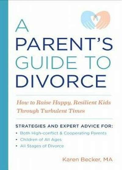 A Parent's Guide to Divorce: How to Raise Happy, Resilient Kids Through Turbulent Times, Paperback/Karen, Ma Becker