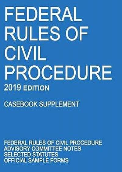 Federal Rules of Civil Procedure; 2019 Edition (Casebook Supplement): With Advisory Committee Notes, Selected Statutes, and Official Forms, Paperback/Michigan Legal Publishing Ltd