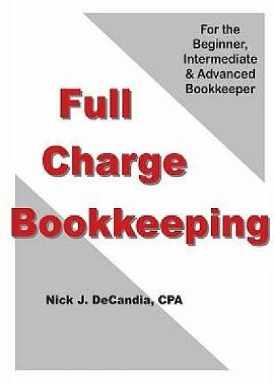 Full-Charge Bookkeeping: For the Beginner, Intermediate & Advanced Bookkeeper, Paperback/Nick J. Decandia Cpa