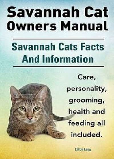 Savannah Cat Owners Manual. Savannah Cats Facts and Information. Savannah Cat Care, Personality, Grooming, Health and Feeding All Included., Paperback/Elliott Lang