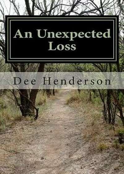 An Unexpected Loss, Paperback/Dee Henderson