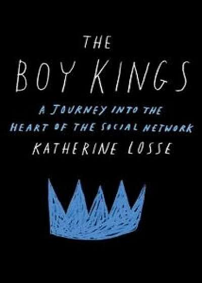 Boy Kings: A Journey Into the Heart of the Social Network, Paperback/Katherine Losse