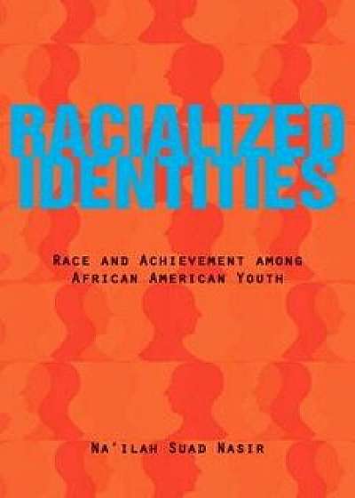 Racialized Identities: Race and Achievement Among African American Youth, Paperback/Na'ilah Suad Nasir