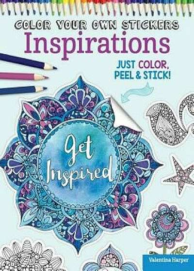 Color Your Own Stickers Inspirations: Just Color, Peel & Stick, Paperback/Valentina Harper