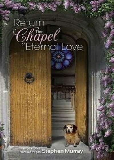 Return to the Chapel of Eternal Love: Marriage Stories from Las Vegas, Paperback/Stephen Murray