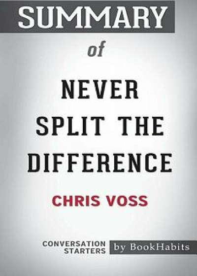 Summary of Never Split the Difference by Chris Voss: Conversation Starters, Paperback/Bookhabits