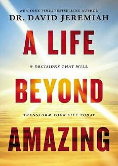 A Life Beyond Amazing: 9 Decisions That Will Transform Your Life Today, Paperback/David Jeremiah