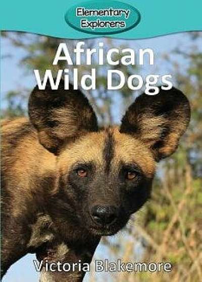 Coperta cărții African Wild Dogs, Paperback/Victoria Blakemore