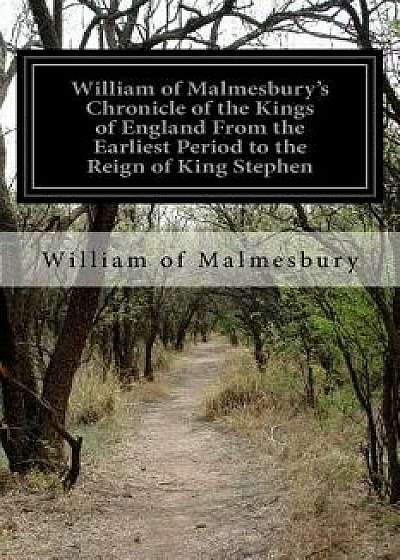 Coperta cărții William of Malmesbury's Chronicle of the Kings of England from the Earliest Period to the Reign of King Stephen, Paperback/William Of Malmesbury