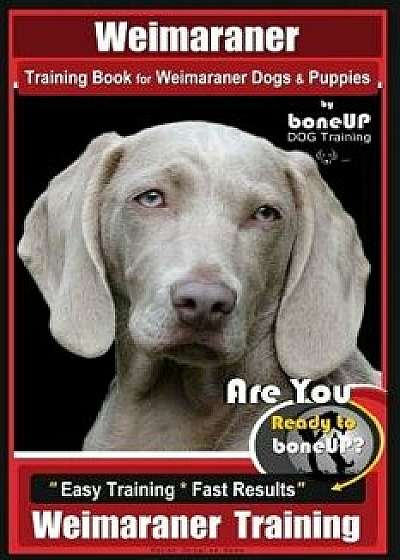 Weimaraner Training Book for Weimaraner Dogs & Puppies by Boneup Dog Training: Are You Ready to Right Way Bone Up? Easy Training Fast Results Weimar, Paperback/Karen Douglas Kane