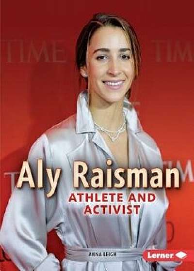 Aly Raisman: Athlete and Activist/Anna Leigh