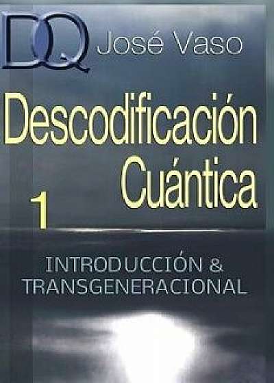 Descodificacion Cuantica: Introduccion y Transgeneracional (Spanish), Paperback/Jose Vaso