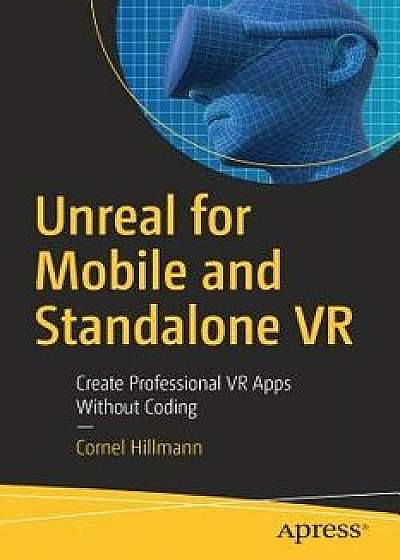 Unreal for Mobile and Standalone VR: Create Professional VR Apps Without Coding, Paperback/Cornel Hillmann