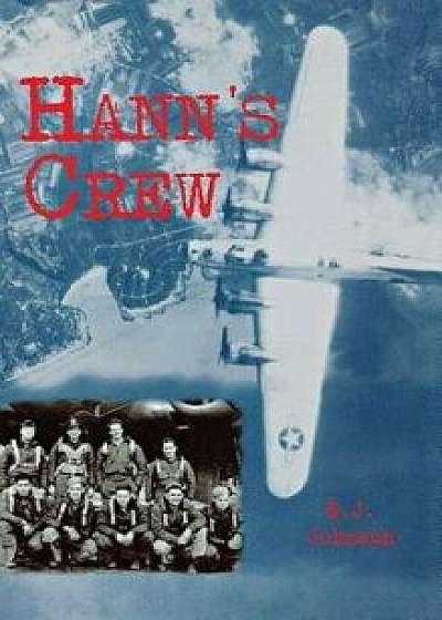 Hann's Crew: 490th Bomb Group of the Mighty 8th Air Force, Paperback/E. J. Johnson