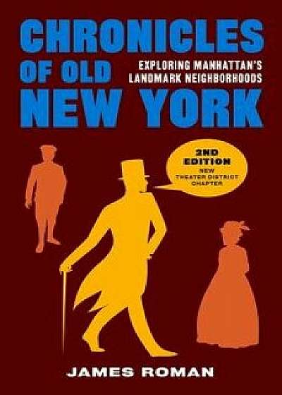 Chronicles of Old New York: Exploring Manhattan's Landmark Neighborhoods, Paperback/James Roman