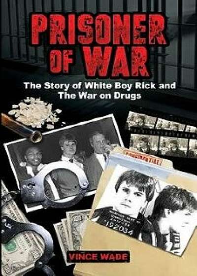 Prisoner of War: The Story of White Boy Rick and the War on Drugs, Paperback/Vince Wade