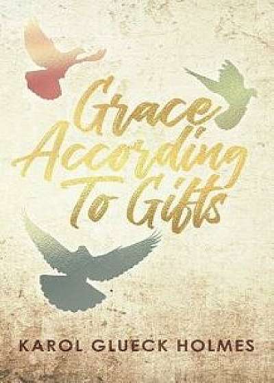 Grace According to Gifts, Paperback/Karol Glueck Holmes