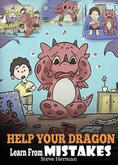 Help Your Dragon Learn From Mistakes: Teach Your Dragon It's OK to Make Mistakes. A Cute Children Story To Teach Kids About Perfectionism and How To A, Hardcover/Steve Herman