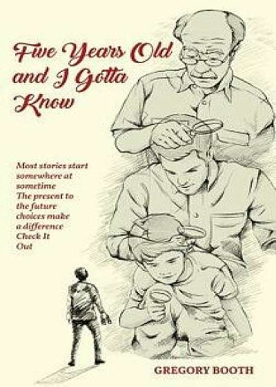 Five Years Old and I Gotta Know, Paperback/Gregory Booth