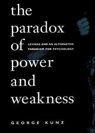 The Paradox of Power and Weakness: Levinas and an Alternative Paradigm for Psychology, Paperback/George Kunz