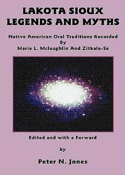 Lakota Sioux Legends and Myths: Native American Oral Traditions Recorded by Marie L. McLaughlin and Zitkala-Sa, Paperback/Marie L. McLaughlin