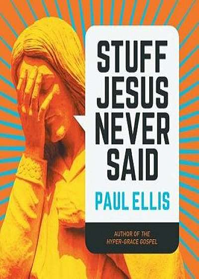 Stuff Jesus Never Said, Hardcover/Paul Ellis