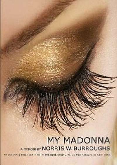 My Madonna: My Intimate Friendship with the Blue Eyed Girl on Her Arrival in New York, Paperback/Norris W. Burroughs