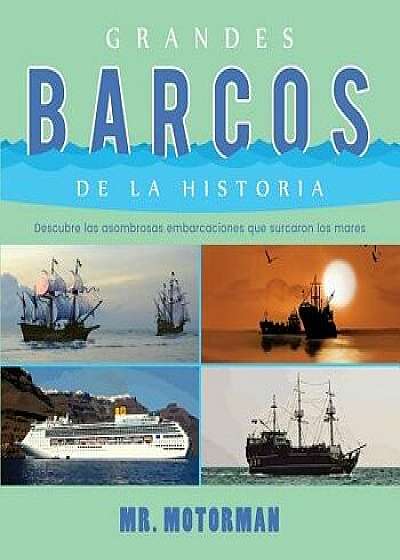 Grandes Barcos de la Historia: Descubre Las Asombrosas Embarcaciones Que Surcaron Los Mares, Paperback/MR Motorman