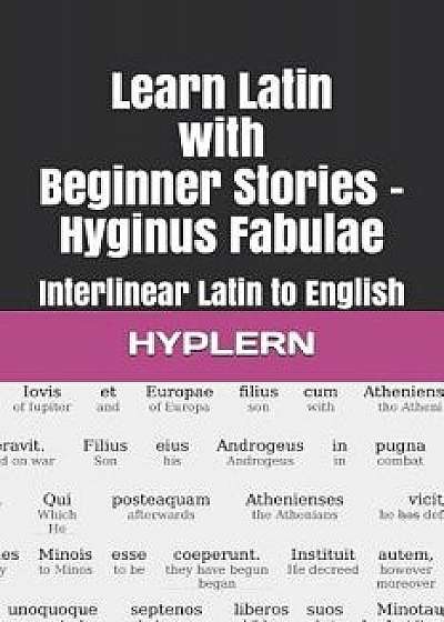 Learn Latin with Beginner Stories - Hyginus Fabulae: Interlinear Latin to English, Paperback/Thomas Van Den End
