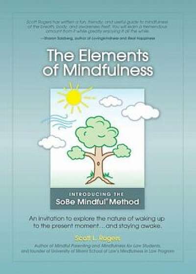 The Elements of Mindfulness: An Invitation to Explore the Nature of Waking Up to the Present Moment . . . and Staying Awake, Paperback/Scott L. Rogers
