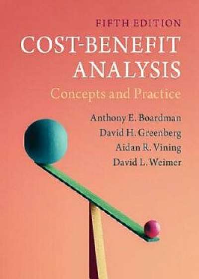 Cost-Benefit Analysis: Concepts and Practice, Hardcover/Anthony E. Boardman