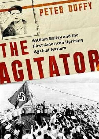 The Agitator: William Bailey and the First American Uprising Against Nazism, Hardcover/Peter Duffy