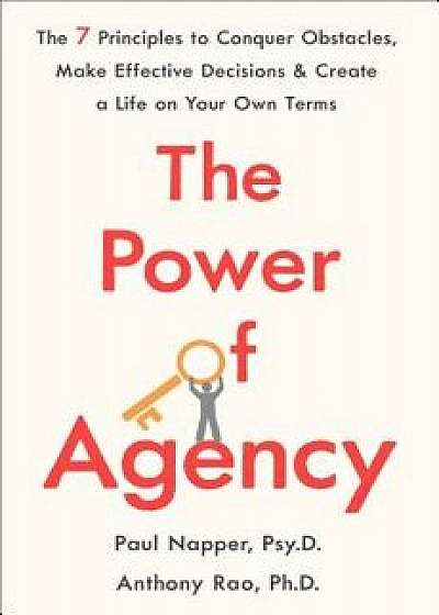 The Power of Agency: The 7 Principles to Conquer Obstacles, Make Effective Decisions, and Create a Life on Your Own Terms, Hardcover/Paul Napper