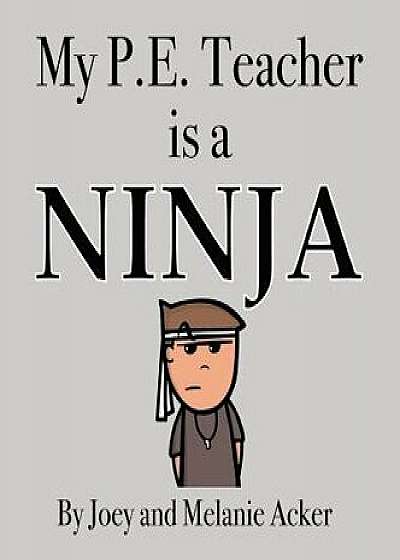 My P.E. Teacher is a Ninja, Hardcover/Joey Acker