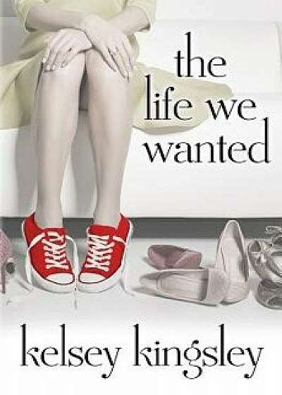 The Life We Wanted, Paperback/Kelsey Kingsley