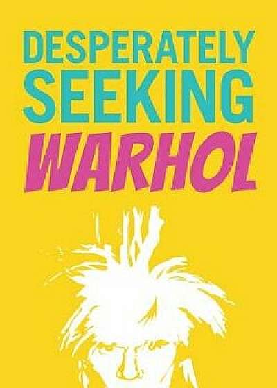 Desperately Seeking Warhol, Hardcover/Ian Castello-Cortes